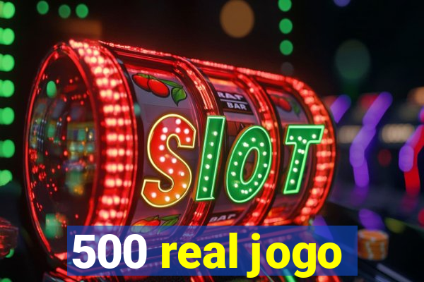 500 real jogo